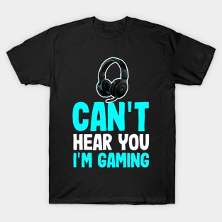 Funny Sarcastic Gamer Quote I Can't Hear You I'm Gaming T-Shirt